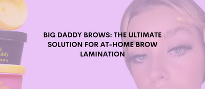 Big Daddy Brows: The Ultimate Solution for At-Home Brow Lamination
