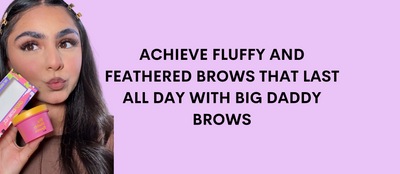 Achieve Fluffy and Feathered Brows That Last All Day with Big Daddy Brows!