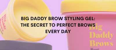 Big Daddy Brow Styling Gel: The Secret to Perfect Brows Every Day